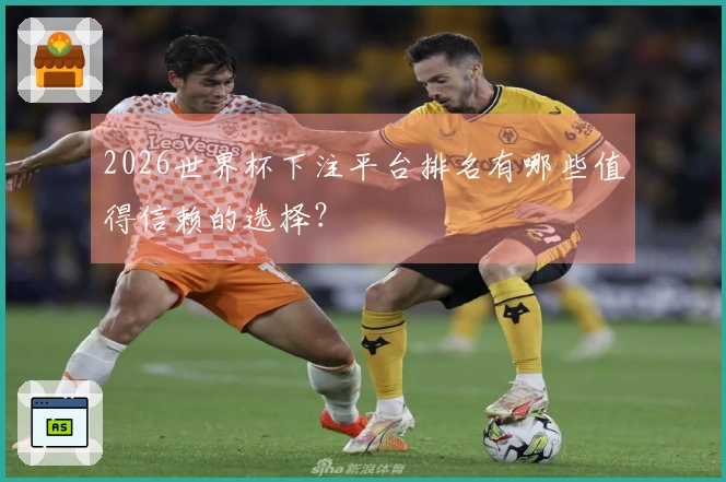 2026世界杯下注平台排名有哪些值得信赖的选择？