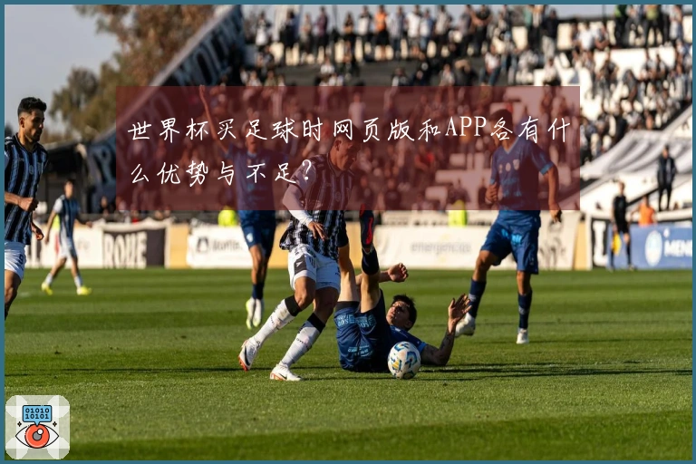 世界杯买足球时网页版和APP各有什么优势与不足？